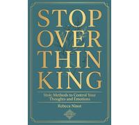 STOP OVERTHINKING: Stoic Methods to Control Your Thoughts and Emotions