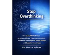 Stop Overthinking: The CALM Method: 30 Days to Silence Your Anxious Mind, Break Free from Negative Thought Patterns, and Reclaim Your Peace