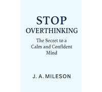STOP OVERTHINKING: The Secret to a Calm and Confident Mind
