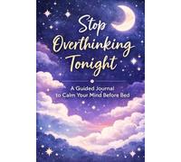 Stop Overthinking Tonight: A Guided Journal to Calm Your Mind Before Bed
