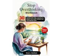 Stop Overthinking Workbook: 30 Days Guided Self Help Journey to Break Free from Anxiety and Find Mental Calm