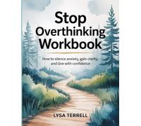 Stop Overthinking Workbook: How to Silence Anxiety, Gain Clarity, and Live with Confidence