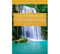 Stop Overworking and Start Overflowing: 25 Ways to Transform Your Life Using Hum