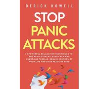 Stop Panic Attacks: 23 Powerful Relaxation Techniques to End Panic Attacks, Keep Calm and Overcome Phobias. Regain Control of Your Life and Your Peace of Mind