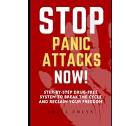 Stop Panic Attacks Now: Step-by-Step Drug-Free System to Break the Cycle and Reclaim Your Freedom