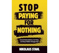 Stop Paying For Nothing: Cancel Subscriptions, Cut Fees, and Stop Hidden Charges Fast
