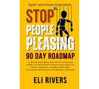 Stop People Pleasing: 90 Day Roadmap to Rewire Your Brain, Reclaim Your Time and Energy, Set Boundaries Without Guilt, Speak Up with Confidence, and ... Exhaustion, Resentment, and Burnout for Good