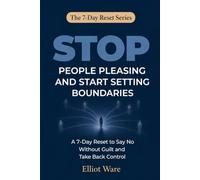 Stop People Pleasing and Start Setting Boundaries: A 7-Day Reset to Say No Without Guilt and Take Back Control