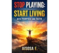Stop Playing: Start Living With Purpose and Faith: 1