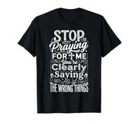 Stop Praying for Me You're Saying It Wrong |- Maglietta