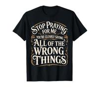 Stop Praying for Me You're Saying It Wrong - Maglietta