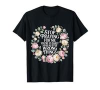 Stop Praying for Me You're Saying It Wrong - Maglietta