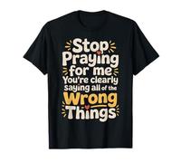 Stop Praying for Me You're Saying It Wrong - Maglietta