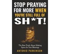Stop Praying for More When You’re Still Full of Sh*t: The Raw Truth About Making Space for Your Blessings