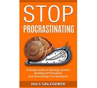 Stop Procrastinating: A Simple Guide to Hacking Laziness, Building Self Discipline, and Overcoming Procrastination