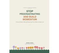 Stop Procrastinating and Build Momentum: A Practical Guide for Men and Women Aged 30 to 50 Who Are Ready to Act