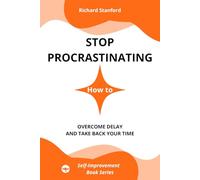 Stop Procrastinating: How to Overcome Delay and Take Back Your Time