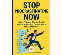 Stop Procrastinating Now: A Simple Guide to Breaking the Cycle of Delay, Overthinking, Laziness, and Inaction