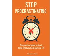 Stop Procrastinating: The practical guide to doing today what you keep postponing: 1