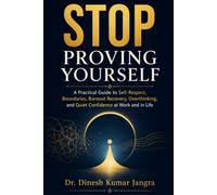 Stop Proving Yourself: A Practical Guide to Self-Respect, Boundaries, Burnout Recovery, Overthinking, and Quiet Confidence at Work and in Life