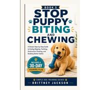 Stop Puppy Biting and Chewing: A Simple Step-by-Step Guide to Teething, Mouthing, Chew-Proofing, and Building Better Puppy Habits