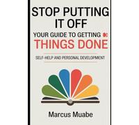 Stop Putting It Off: Your Guide to Getting Things Done: Self-Help / Personal Development