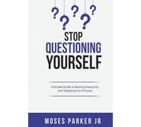 Stop Questioning Yourself:: A Simple Guide to Beating Insecurity and Stepping into Purpose