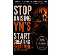 STOP RAISING YN'S AND START CREATING GREAT MEN: Rebuilding Discipline, Identity, Emotional Strength, and Purpose in Today' young men.