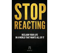 STOP REACTING: Reclaim Your Life in a World That Wants All of It