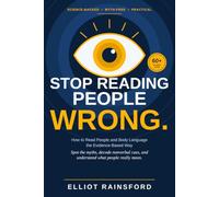 Stop Reading People Wrong: How to Read People and Body Language the Evidence-Based Way: Spot the Myths, Decode Nonverbal Cues, and Understand What People Really Mean
