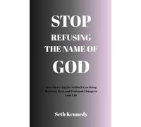 STOP REFUSING THE NAME OF GOD: How Observing the Sabbath Can Bring Renewal, Rest, and Profound Change to Your Life