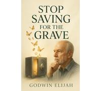 Stop Saving for the Grave: Escape the Poverty Mindset, Break Free from Over-Saving, and Start Using Your Money to Live Fully, Create Lasting Memories, and Build a Life Worth Remembering