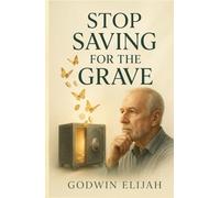 Stop Saving for the Grave: Escape the Poverty Mindset, Break Free from Over-Saving, and Start Using Your Money to Live Fully, Create Lasting Memories, and Build a Life Worth Remembering