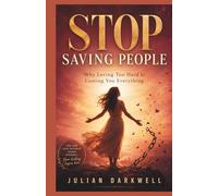 Stop Saving People: Why Loving Too Hard Is Costing You Everything