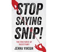Stop Saying Snip!: The Rhetoric of Vasectomy