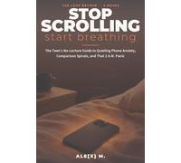Stop Scrolling, Start Breathing: The Teen's No-Lecture Guide to Quieting Phone Anxiety, Comparison Spirals, and That 2 A.M. Panic