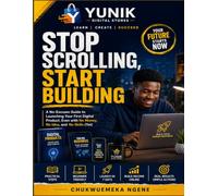 STOP SCROLLING, START BUILDING: A No-Excuses Guide to Launching Your First Digital Product, Even with No Money, No Idea, and No Skills (Yet)