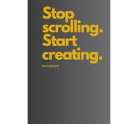Stop Scrolling, Start Creating.: Positive Affirmation, Motivational and Inspirational Notebook