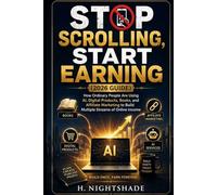 STOP SCROLLING, START EARNING (2026 Guide): How Ordinary People Are Using AI, Digital Products, Books, and Affiliate Marketing to Build Multiple Streams of Online Income: 9