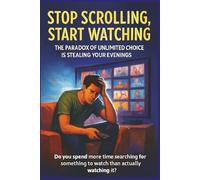 Stop Scrolling, Start Watching-The Paradox of Unlimited Choice is Stealing Your Evenings.: Do you spend more time searching for something to watch than actually watching it?