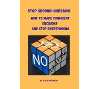 STOP SECOND-GUESSING: How to Make Confident Decisions and Stop Overthinking