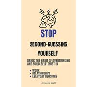 STOP Second-Guessing Yourself: Break the Habit of Overthinking and Build Self-Trust in Work, Relationships, and Everyday Decisions