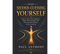 Stop Second-Guessing Yourself: How to Trust Your Mind and Move Forward with Confidence: 4