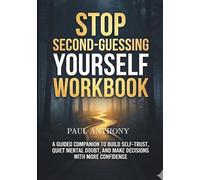 Stop Second-Guessing Yourself Workbook: A guided companion to build self-trust, quit mental doubt, and make decisions with more confidence