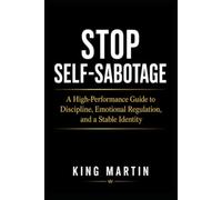 Stop Self-Sabotage: A High-Performance Guide to Discipline, Emotional Regulation, and a Stable Identity