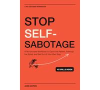 Stop Self-Sabotage: A No-Excuses Workbook to Catch the Pattern, Interrupt the Spiral, and Get Out of Your Own Way