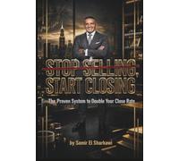 STOP SELLING-START CLOSING: The Proven System to Double Your Close Rate.