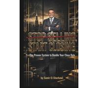 STOP SELLING-START CLOSING: The Proven System to Double Your Close Rate.