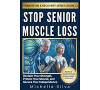 Stop Senior Muscle Loss: Reclaim Your Strength, Protect Your Muscle, and Secure Your Independence