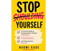 Stop Shoulding Yourself: A Practical Guide to Dropping Other People’s Expectations, Setting Boundaries, and Choosing Your Own Life